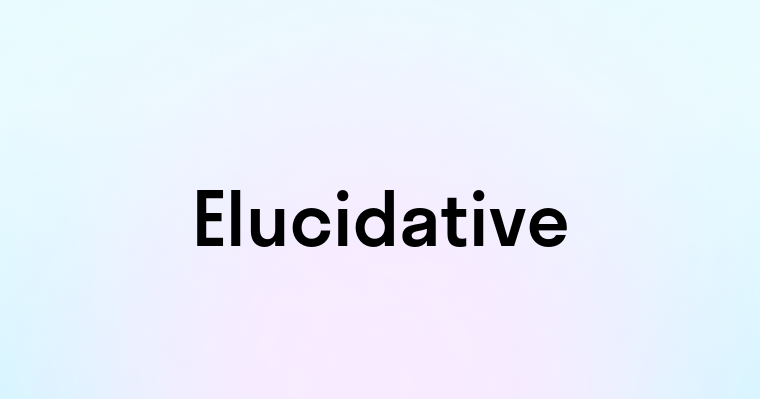 Elucidative