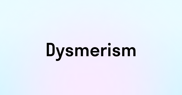 Dysmerism