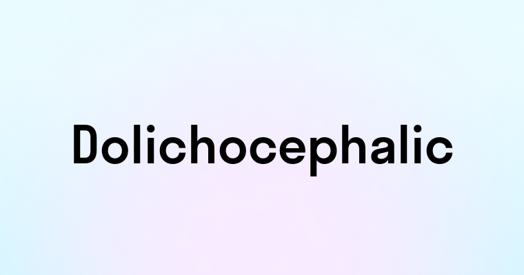 Dolichocephalic