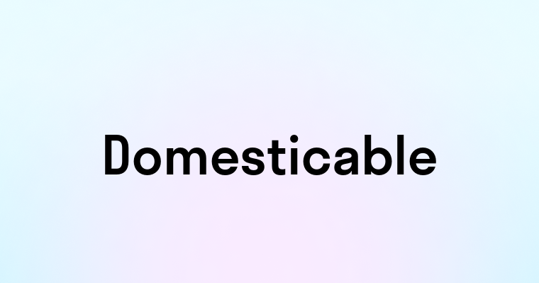 Domesticable