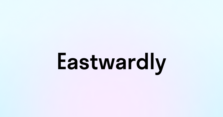 Eastwardly