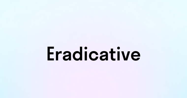 Eradicative