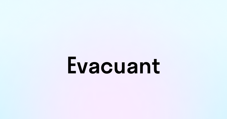 Evacuant