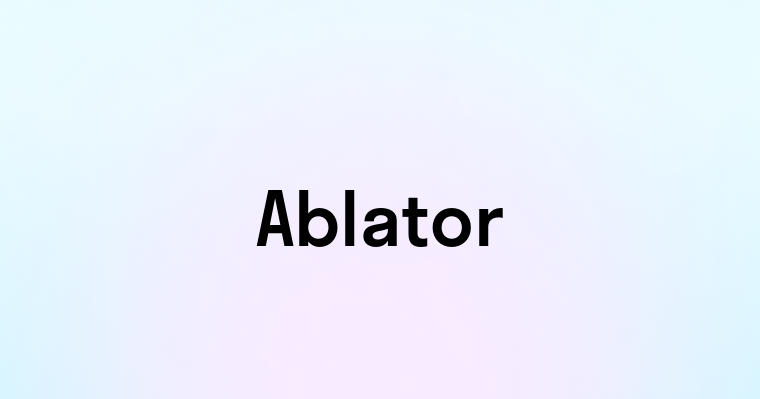 Ablator