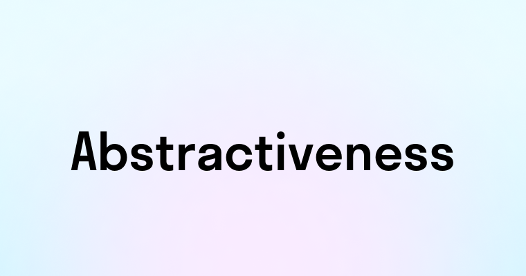 Abstractiveness