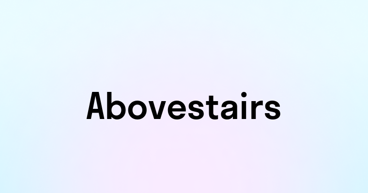 Abovestairs