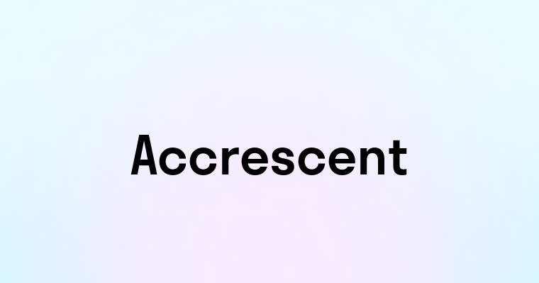 Accrescent