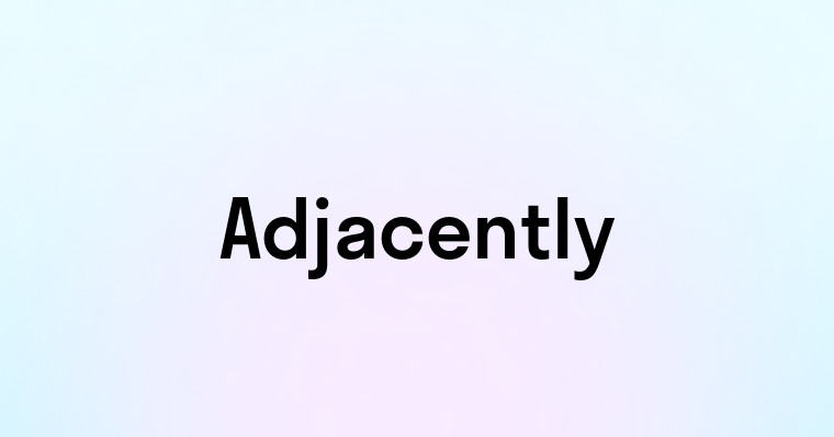 Adjacently