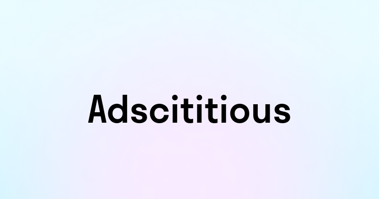 Adscititious