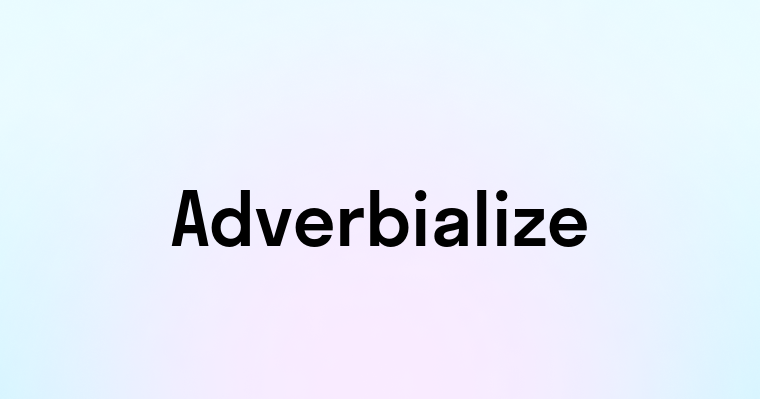 Adverbialize