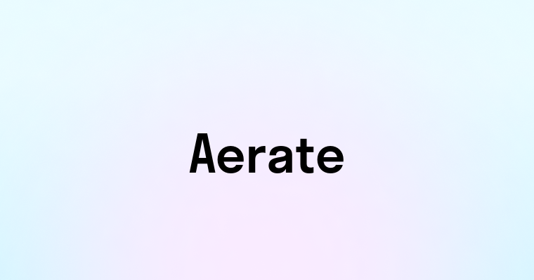 Aerate