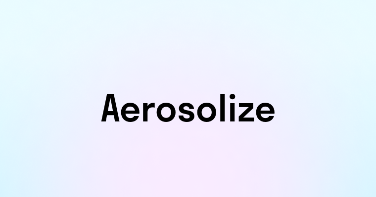 Aerosolize