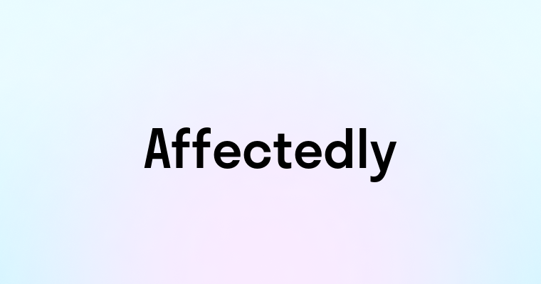 Affectedly