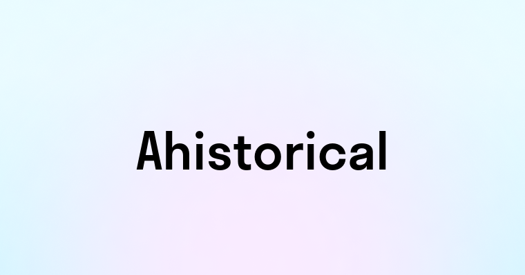 Ahistorical