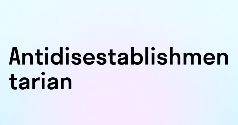 Antidisestablishmentarian