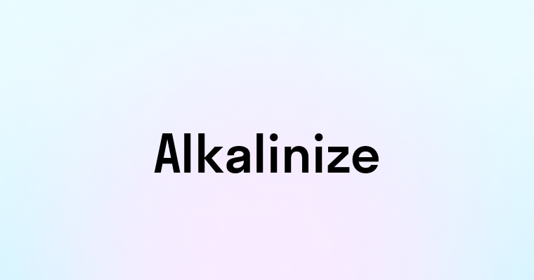 Alkalinize