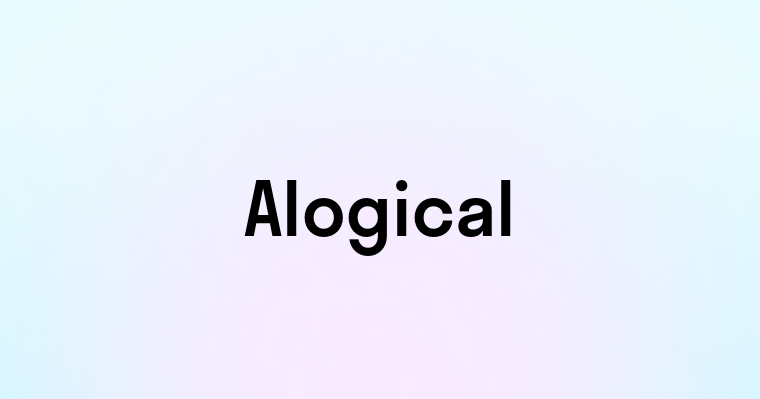 Alogical