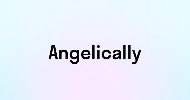 Angelically