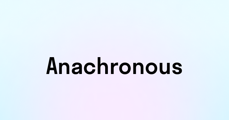 Anachronous