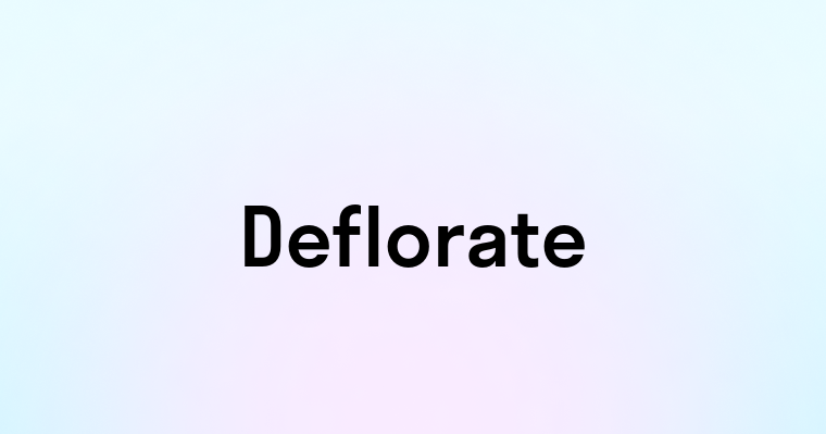 Deflorate