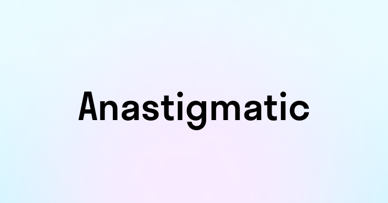 Anastigmatic