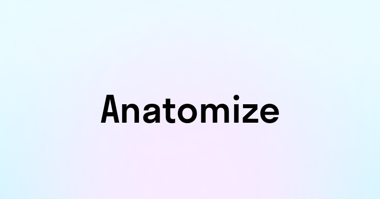 Anatomize