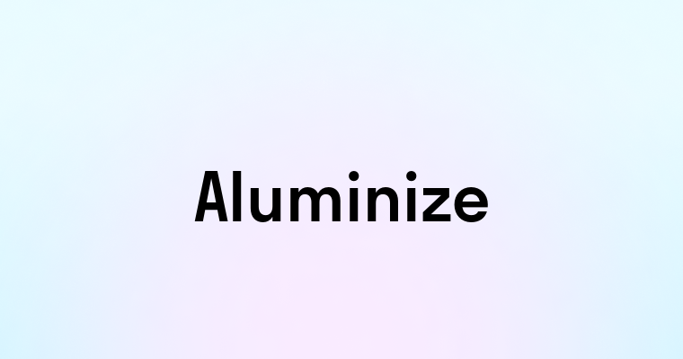 Aluminize