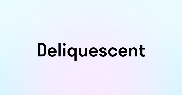 Deliquescent