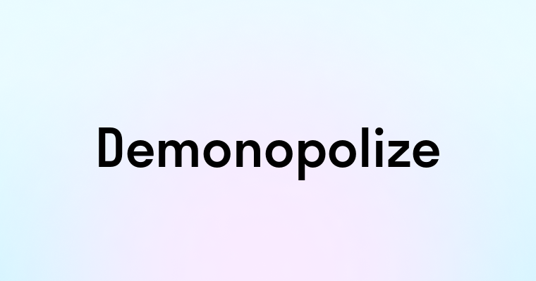 Demonopolize