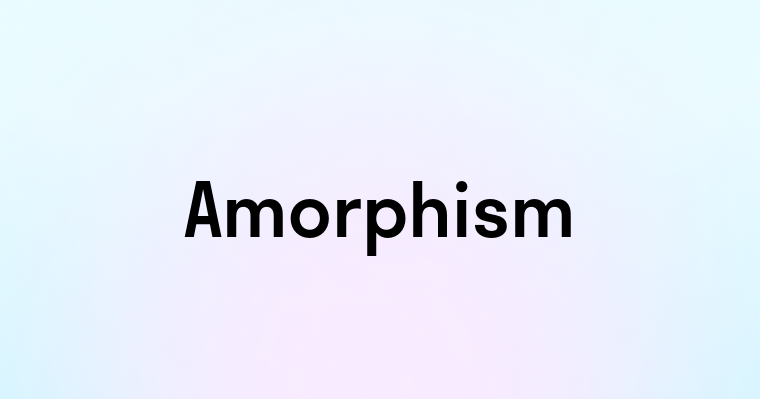 Amorphism