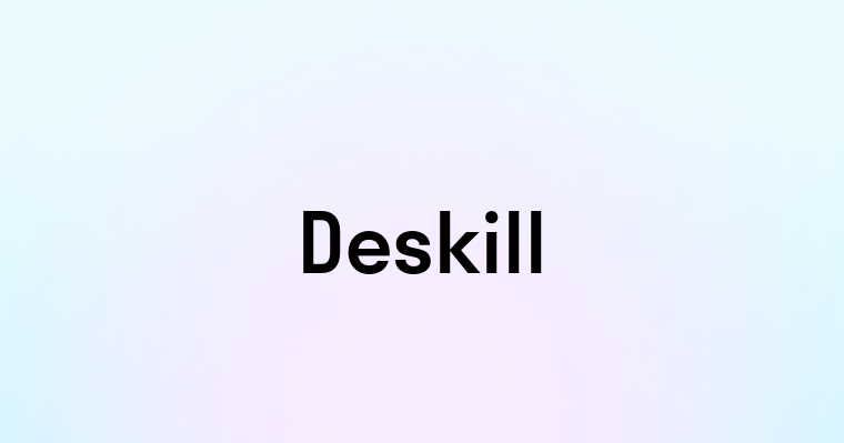 Deskill