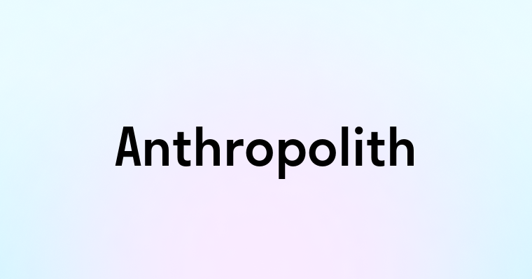 Anthropolith