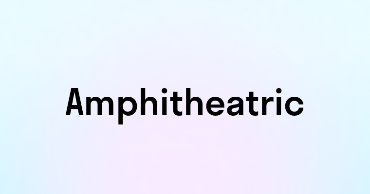 Amphitheatric