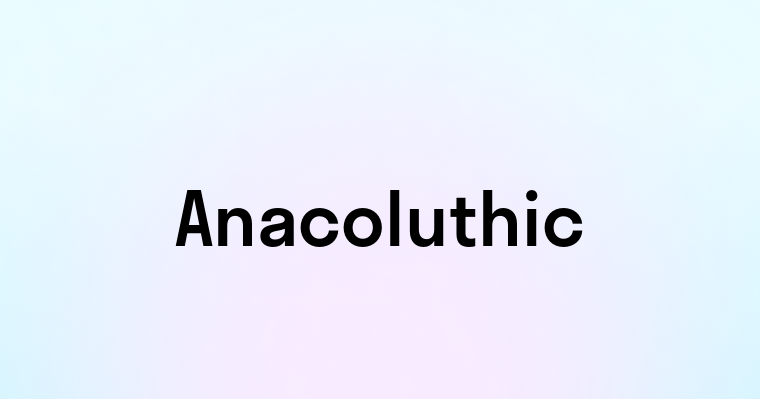 Anacoluthic