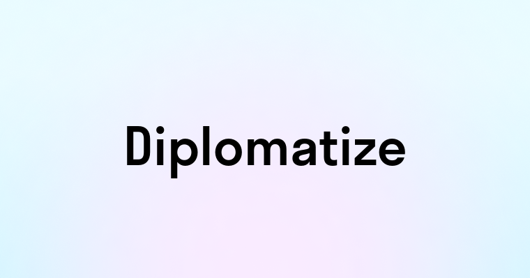 Diplomatize