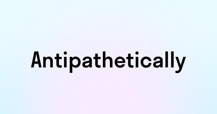 Antipathetically