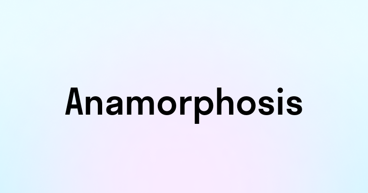 Anamorphosis