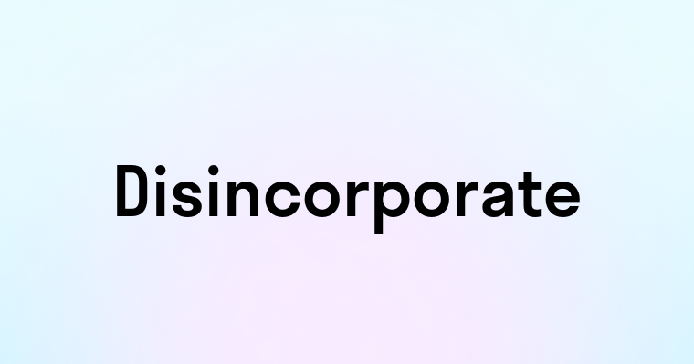 Disincorporate