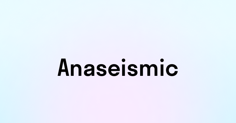 Anaseismic