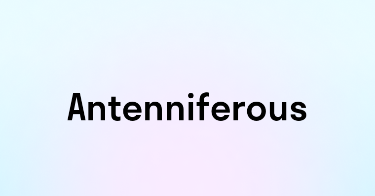 Antenniferous