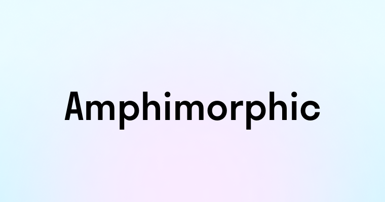 Amphimorphic