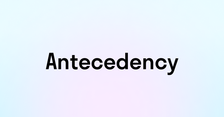 Antecedency