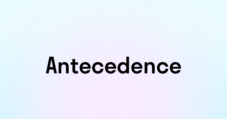 Antecedence