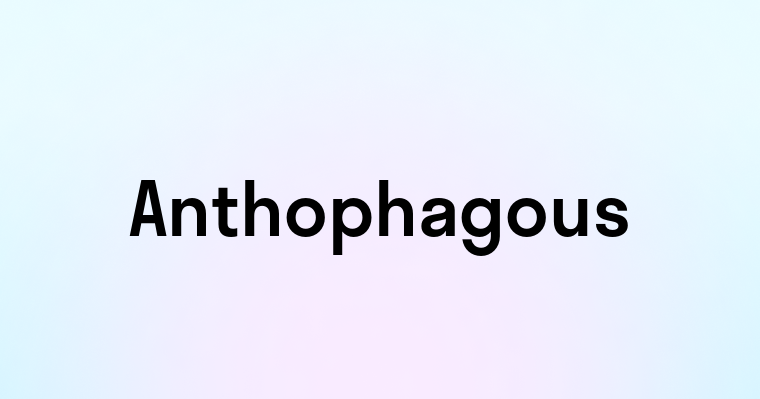 Anthophagous