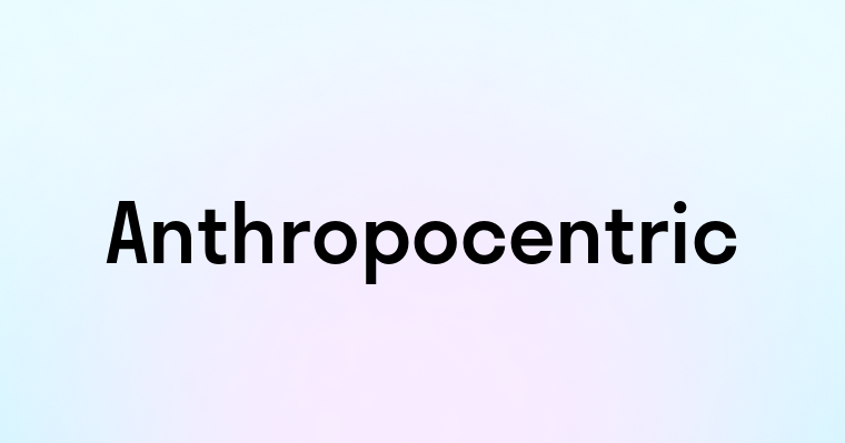 Anthropocentric