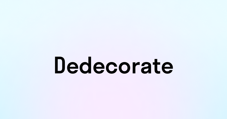 Dedecorate