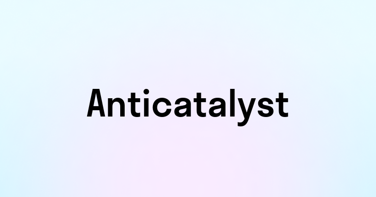 Anticatalyst