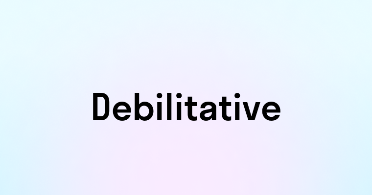 Debilitative