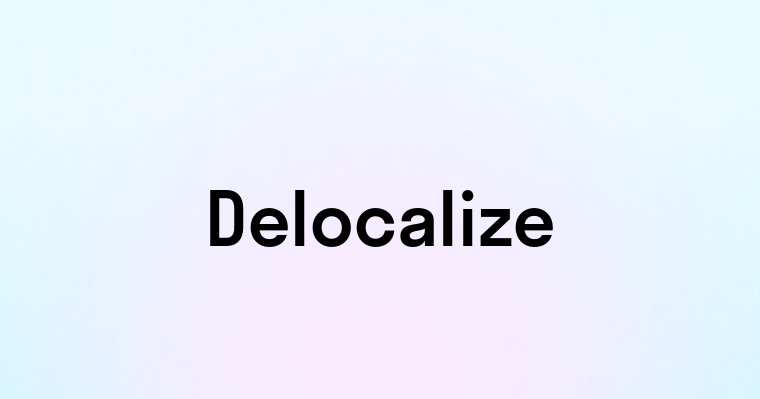 Delocalize