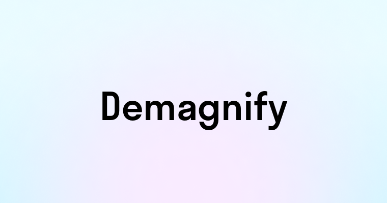 Demagnify